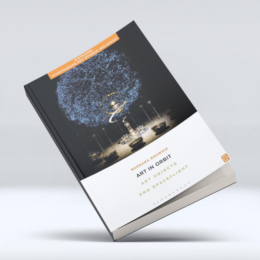 Art in Orbit: Art Objects and Spaceflight (Biotechne: Interthinking Art, Science and Design) 