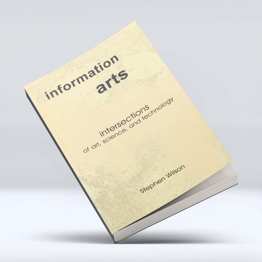 Information Arts: Intersections of Art, Science, and Technology 